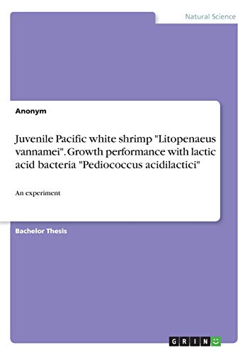 Juvenile Pacific white shrimp Litopenaeus vannamei. Growth performance with lactic acid bacteria Pediococcus acidilactici: An experiment