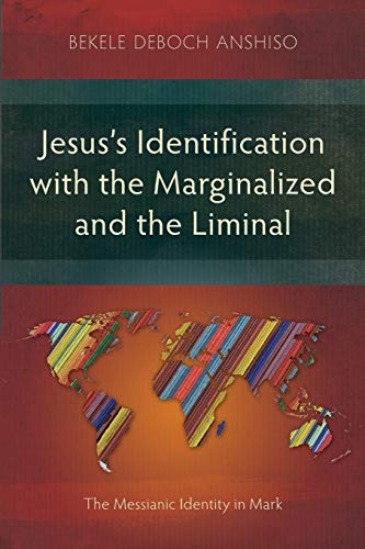 Jesus's Identification with the Marginalized and the Liminal: The Messianic Identity in Mark