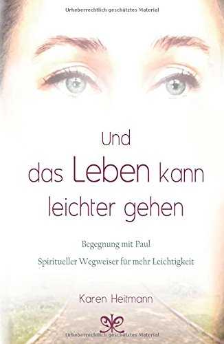Und das Leben kann leichter gehen: Begegnung mit Paul, Spiritueller Wegweiser für mehr Leichtigkeit