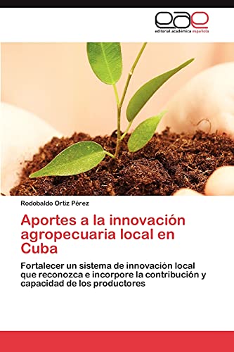 Aportes a la innovación agropecuaria local en Cuba: Fortalecer un sistema de innovación local que reconozca e incorpore la contribución y capacidad de los productores