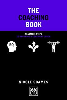 The Coaching Book: Practical steps to becoming a confident coach (Concise Advise)