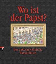 Wo ist der Papst?: Das außergewöhnliche Wimmelbuch