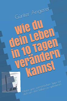 Wie du dein Leben in 10 Tagen verändern kannst: Meine ganz persönlichen Tipps für dich um dein Leben zu optimieren