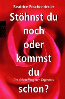 Stöhnst du noch oder kommst du schon?: Der sichere Weg zum Orgasmus