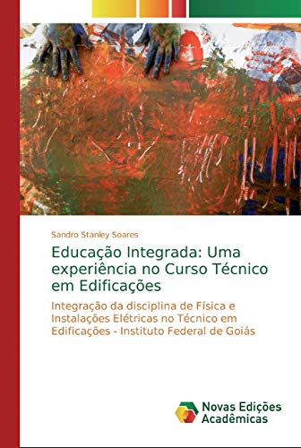 Educação Integrada: Uma experiência no Curso Técnico em Edificações: Integração da disciplina de Física e Instalações Elétricas no Técnico em Edificações - Instituto Federal de Goiás