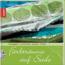 Farbträume auf Seide: Silk Elegance - Schablonieren . Stempeln . Monotypie