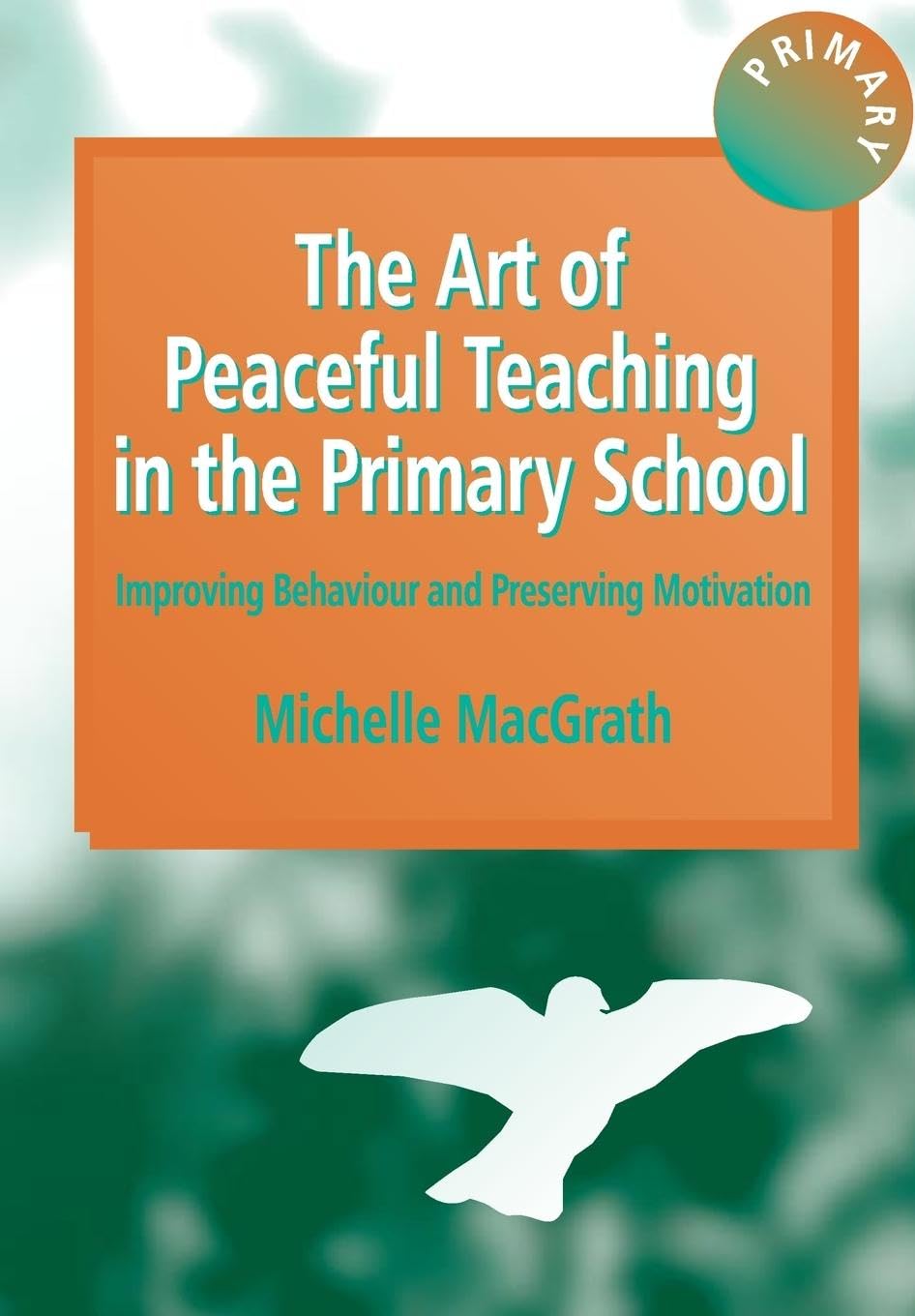 The Art of Peaceful Teaching in the Primary School: Improving Behaviour and Preserving Motivation