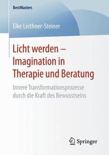 Licht werden - Imagination in Therapie und Beratung: Innere Transformationsprozesse durch die Kraft des Bewusstseins (BestMasters)