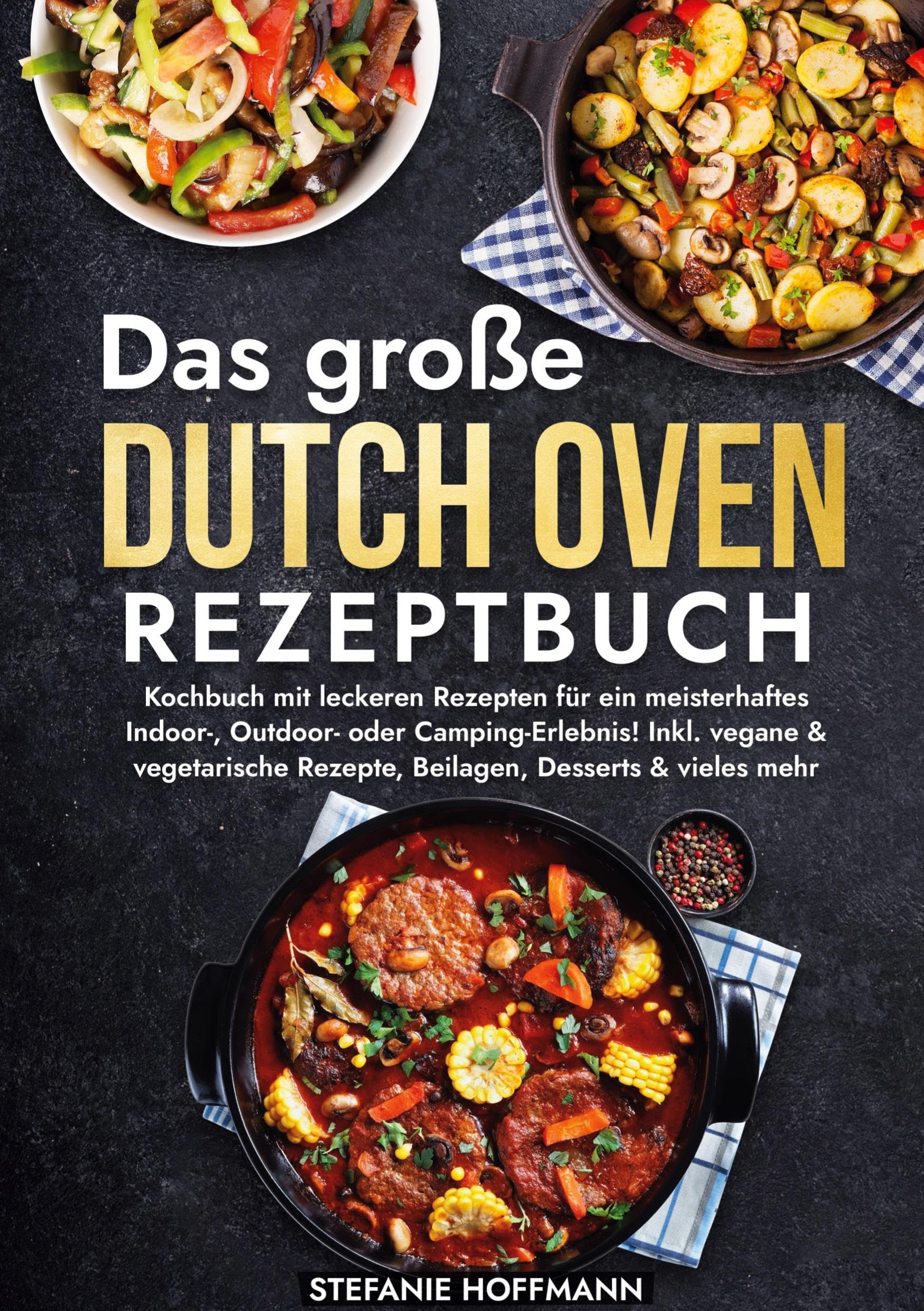 Das große Dutch Oven Rezeptbuch: Kochbuch mit leckeren Rezepten für ein meisterhaftes Indoor-, Outdoor- oder Camping-Erlebnis! Inkl. vegane & vegetarische Rezepte, Beilagen, Desserts & vieles mehr