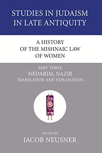 A History of the Mishnaic Law of Women, Part 3: Nedarim, Nazir: Translation and Explanation (Studies in Judaism in Late Antiquity, Band 33)
