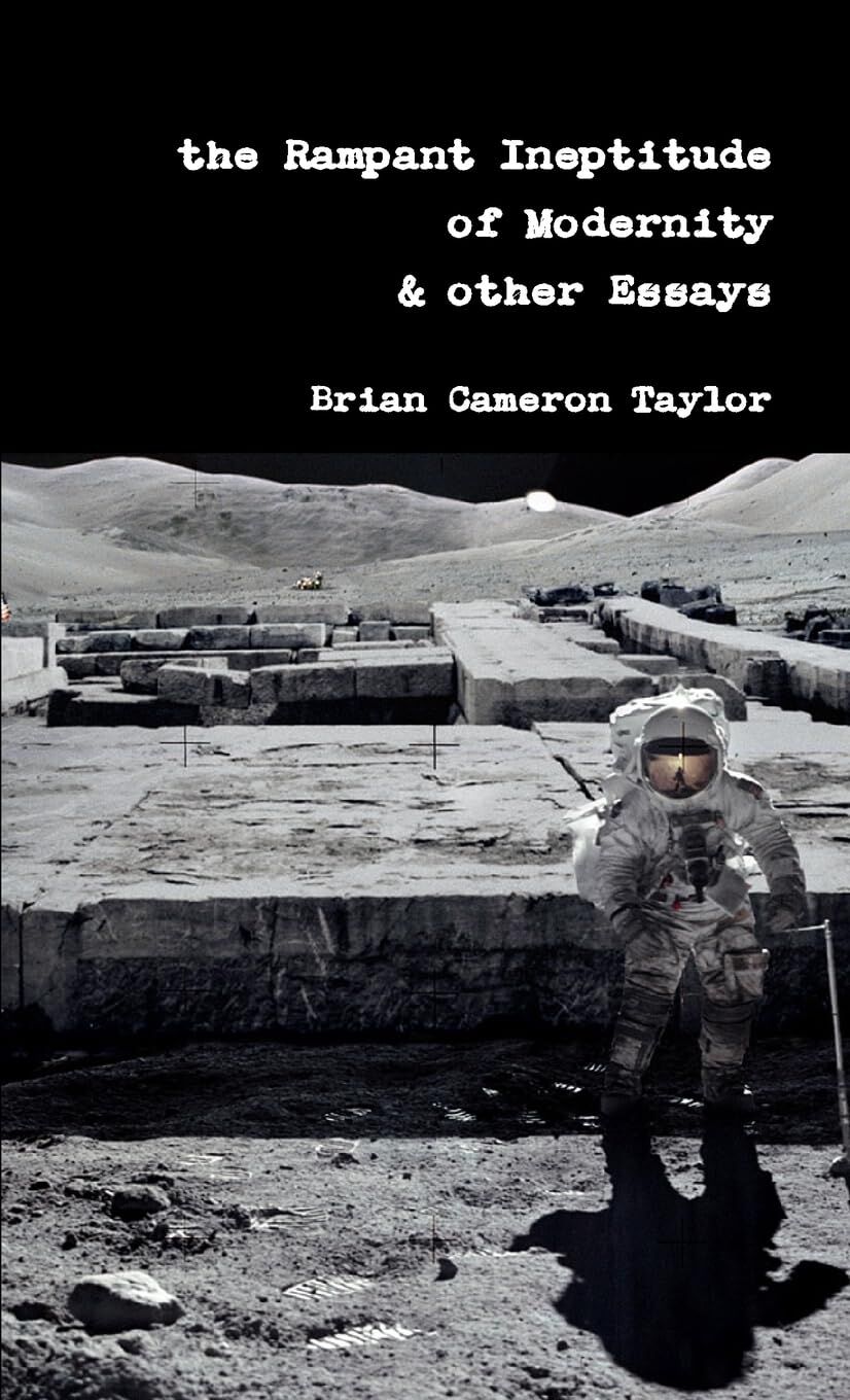 the Rampant Ineptitude of Modernity & other Essays