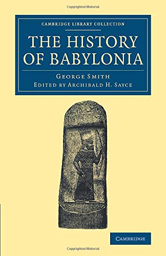 George Smith The History Of Babylonia (Cambridge Library Collection - Archaeology)
