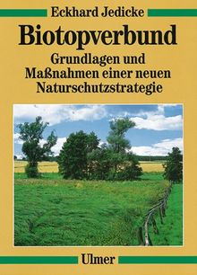 Biotopverbund: Grundlagen und Maßnahmen einer neuen Naturschutzstrategie