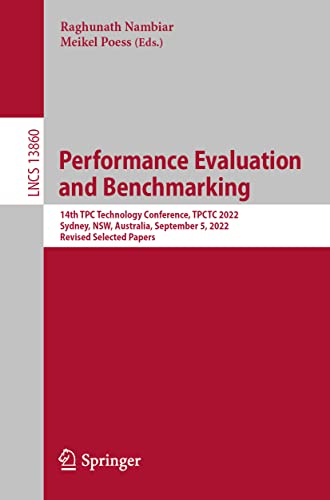 Performance Evaluation and Benchmarking: 14th TPC Technology Conference, TPCTC 2022, Sydney, NSW, Australia, September 5, 2022, Revised Selected ... Notes in Computer Science, 13860, Band 13860)
