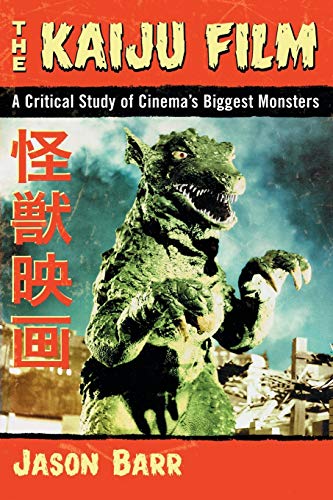 Kaiju Film: A Critical Study of Cinema's Biggest Monsters