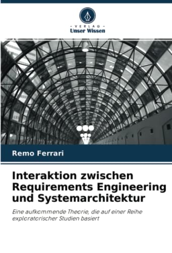 Interaktion zwischen Requirements Engineering und Systemarchitektur: Eine aufkommende Theorie, die auf einer Reihe exploratorischer Studien basiert