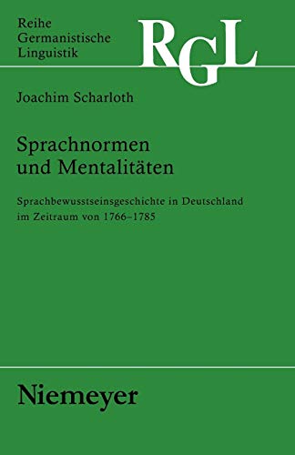Sprachnormen und Mentalitäten: Sprachbewusstseinsgeschichte in Deutschland im Zeitraum von 1766 bis 1785 (Reihe Germanistische Linguistik, 255)