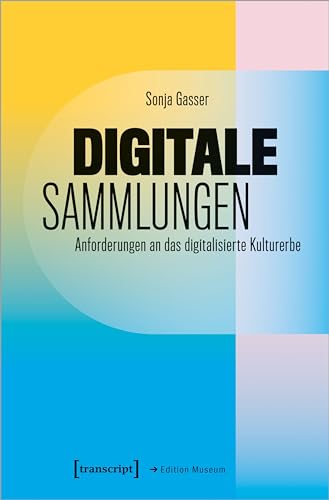 Digitale Sammlungen: Anforderungen an das digitalisierte Kulturerbe (Edition Museum)