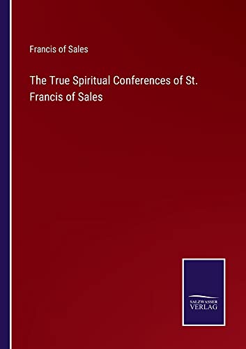 The True Spiritual Conferences of St. Francis of Sales
