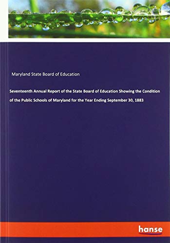 Seventeenth Annual Report of the State Board of Education Showing the Condition of the Public Schools of Maryland for the Year Ending September 30, 1883