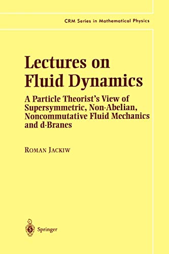 Lectures on Fluid Dynamics: A Particle Theorist's View of Supersymmetric, Non-Abelian, Noncommutative Fluid Mechanics and d-Branes (CRM Series in Mathematical Physics)