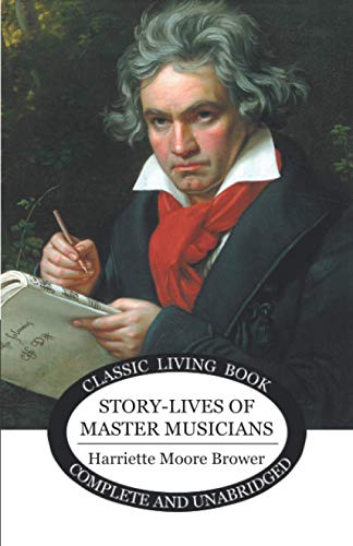 Story Lives of Master Musicians: The Worlds Great Men of Music