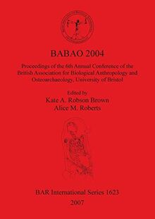 BABAO 2004: Proceedings of the 6th Annual Conference of the British Association for Biological Anthropology and Osteoarchaeology, University of ... Archaeological Reports British Series, 1623)