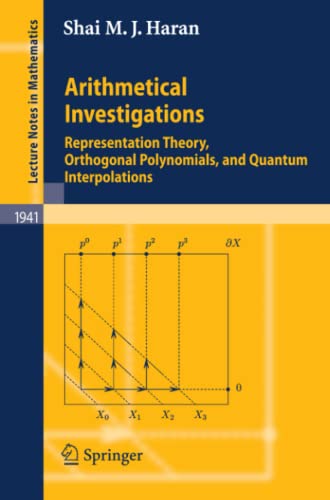 Arithmetical Investigations: Representation Theory, Orthogonal Polynomials, and Quantum Interpolations (Lecture Notes in Mathematics, Band 1941)