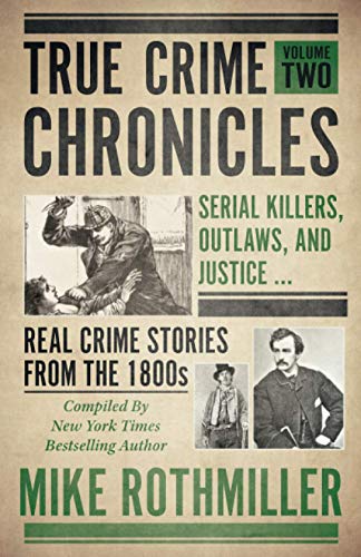 TRUE CRIME CHRONICLES Volume Two: Serial Killers, Outlaws, And Justice ... Real Crime Stories From The 1800s
