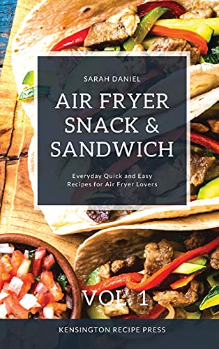 Air Fryer Snack and Sandwich Vol. 1: Everyday Quick and Easy Recipes for Air Fryer Lovers (The Complete Air Fryer Cookbook)