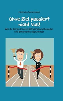 Ohne Ziel passiert nicht viel!: Wie du deinen inneren Schweinehund besiegst und Schieberitis überwindest