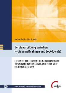 Berufsausbildung zwischen Hygienemaßnahmen und Lockdown(s): Folgen für die schulische und außerschulische Berufsausbildung, in Schule, im Betrieb und ... (Berufsbildung, Arbeit und Innovation)