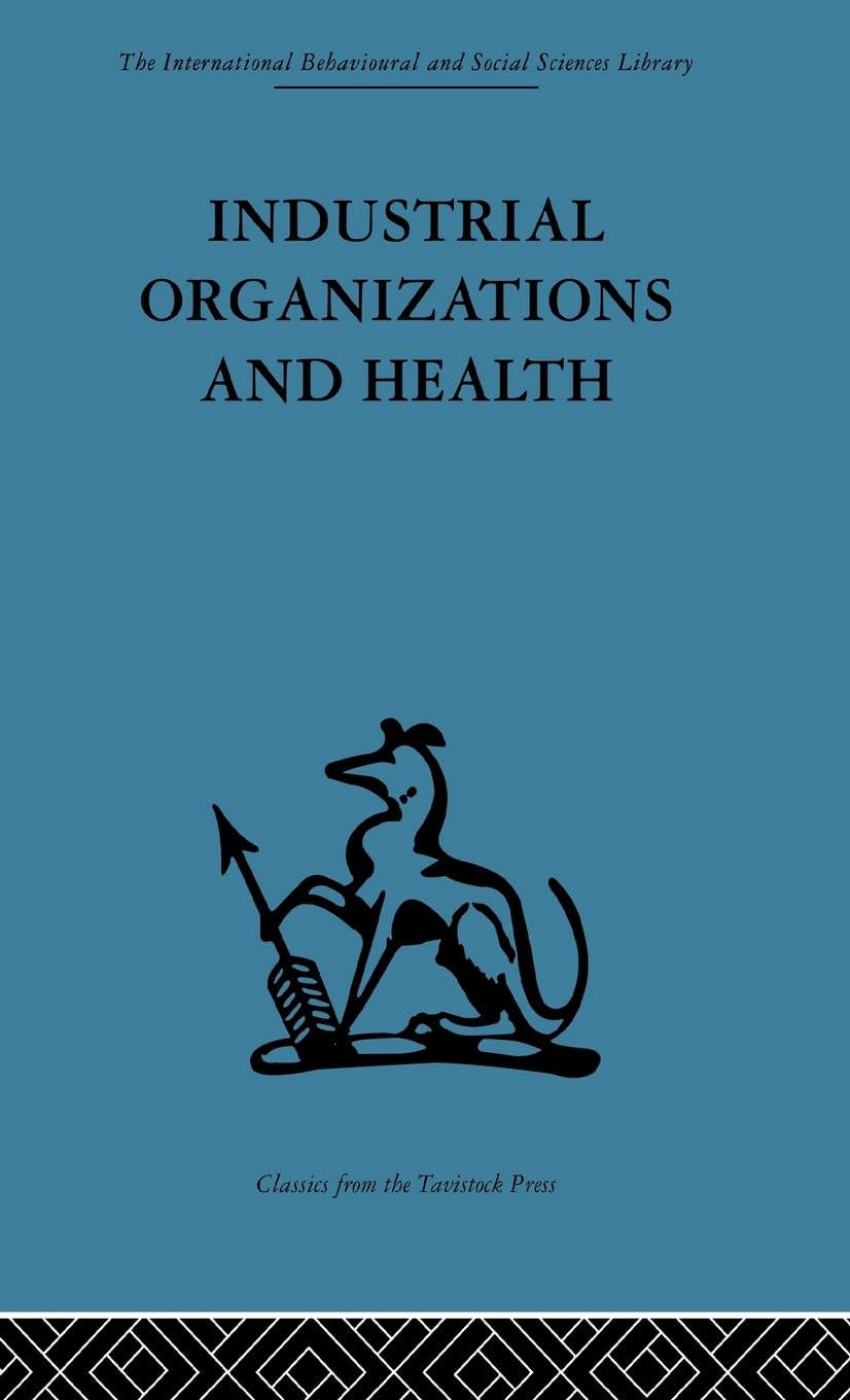 Industrial Organizations and Health (International Behavioural and Social Sciences Classics from the Tavistock Press, 32)