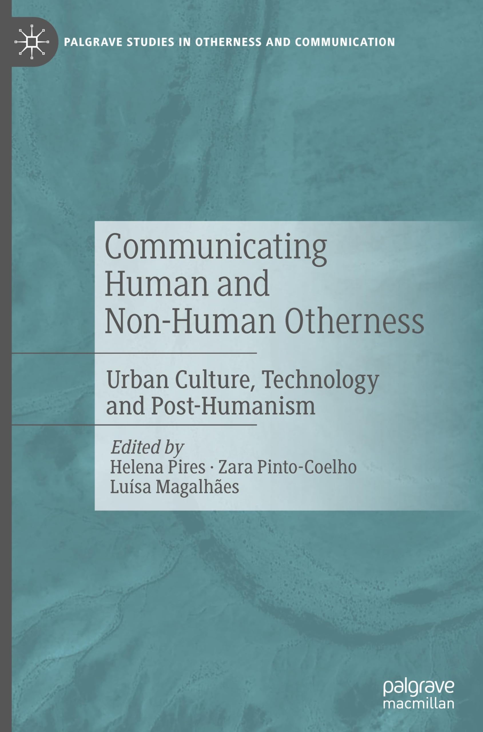 Communicating Human and Non-Human Otherness: Urban Culture, Technology and Post-Humanism (Palgrave Studies in Otherness and Communication)
