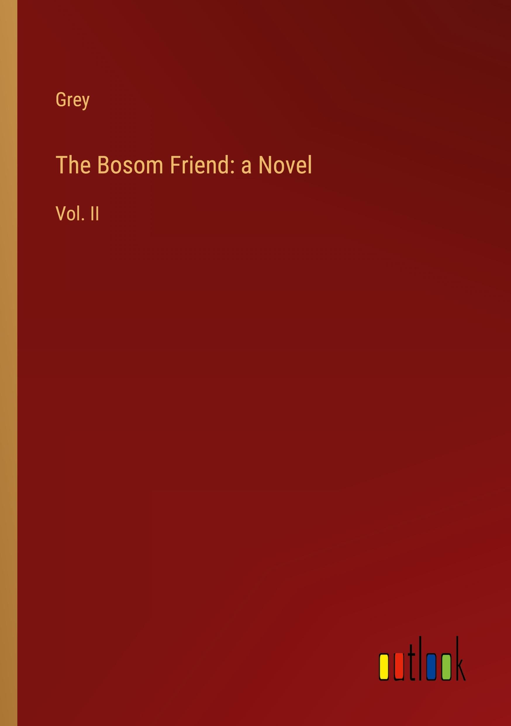 The Bosom Friend: a Novel: Vol. II
