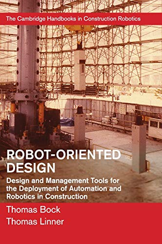 Robot-Oriented Design: Design and Management Tools for the Deployment of Automation and Robotics in Construction (The Cambridge Handbooks in Construction Robotics)
