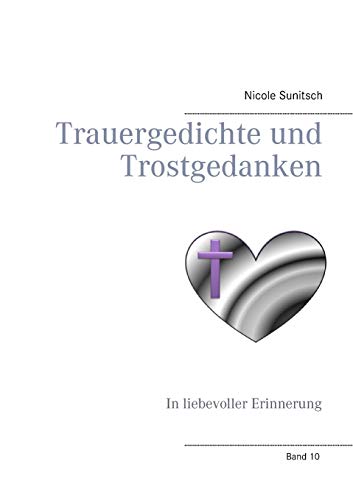 Trauergedichte und Trostgedanken: In liebevoller Erinnerung (Gedichte und Kurzgeschichten, die von Herzen kommen)