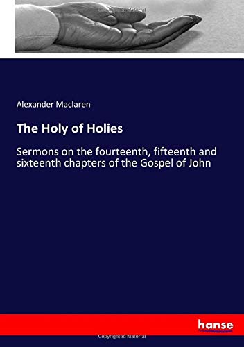 The Holy of Holies: Sermons on the fourteenth, fifteenth and sixteenth chapters of the Gospel of John