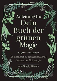 Anleitung für dein Buch der grünen Magie: So erschaffst du dein persönliches Grimoire der Naturmagie