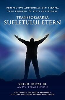 Transformarea sufletului etern: Perspective adi¿ionale din terapia prin regresie în vie¿i anterioare