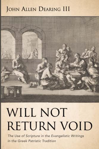 Will Not Return Void: The Use of Scripture in the Evangelistic Writings in the Greek Patristic Tradition