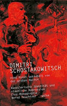 Dimitri Schostakowitsch: »Und Kunst geknebelt von der groben Macht« Künstlerische Identität und staatliche Repression Eine Monographie