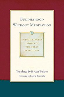 Buddhahood without Meditation (Dudjom Lingpa's Visions of the Great Per, Band 2)