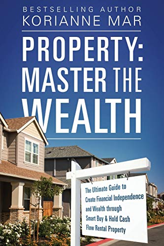 Property: Master the Wealth: The Ultimate Guide to Create Financial Independence and Wealth through Smart Buy & Hold Cash Flow Rental Property