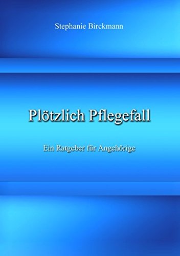Plötzlich Pflegefall: Ein Ratgeber für Angehörige