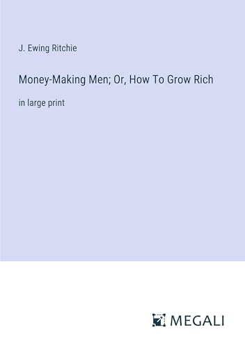 Money-Making Men; Or, How To Grow Rich: in large print