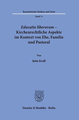 Educatio liberorum – Kirchenrechtliche Aspekte im Kontext von Ehe, Familie und Pastoral.: Dissertationsschrift (Kanonistische Studien und Texte)