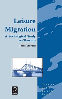 Leisure Migration: Sociological Study on Tourism (Tourism Social Science S.) (Tourism Social Science Series, Band 2)