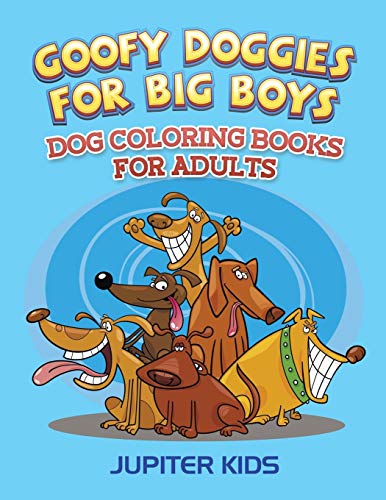 Goofy Doggies For Big Boys: Dog Coloring Books For Adults