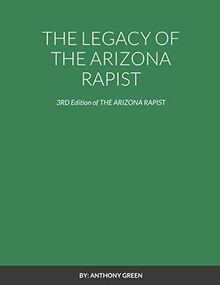 THE LEGACY OF THE ARIZONA RAPIST: 3RD Edition of THE ARIZONA RAPIST